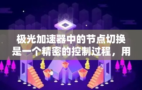 极光加速器中的节点切换是一个精密的控制过程，用于引导粒子的运动轨迹。以下是对这一概念的详细解释