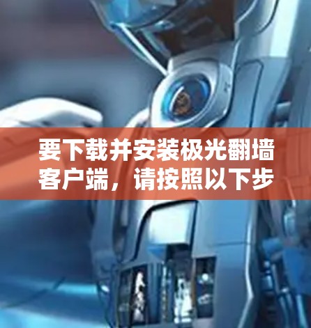 要下载并安装极光翻墙客户端,请按照以下步骤进行 要下载并安装极光翻墙客户端,请按照以下步骤进行