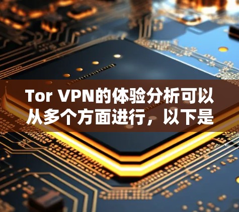 Tor VPN的体验分析可以从多个方面进行,以下是对其各个方面的详细分析 Tor VPN的体验分析可以从多个方面进行,以下是对其各个方面的详细分析