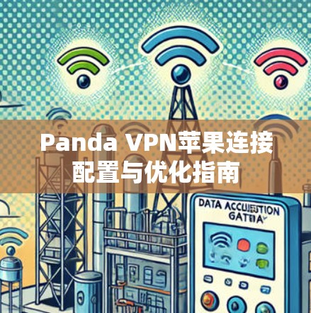 Panda VPN苹果连接配置与优化指南 Panda VPN苹果连接配置与优化指南