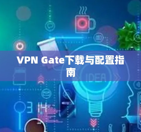 VPN Gate下载与配置指南