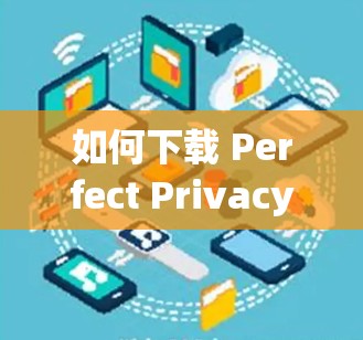 如何下载 Perfect Privacy VPN 电脑版？