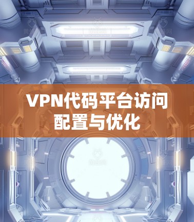 VPN代码平台访问配置与优化