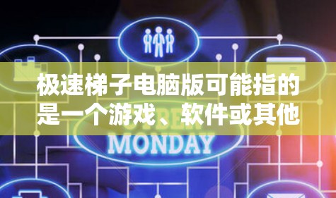 极速梯子电脑版可能指的是一个游戏、软件或其他应用程序的电脑版。如果你指的是某个特定的软件或游戏，请提供更多的信息，我可以帮助你找到相关的电脑版下载或安装指南
