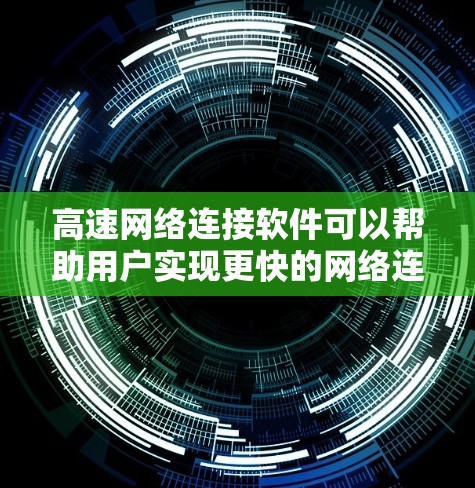 高速网络连接软件可以帮助用户实现更快的网络连接、更低的延迟或更高的带宽利用率。以下是一些常见的高速网络连接软件及其作用 高速网络连接软件可以帮助用户实现更快的网络连接、更低的延迟或更高的带宽利用率。以下是一些常见的高速网络连接软件及其作用
