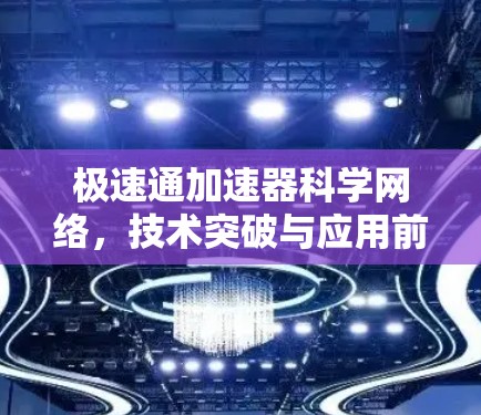 极速通加速器科学网络，技术突破与应用前景