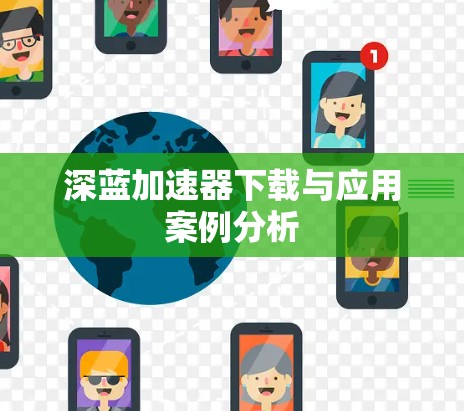 深蓝加速器下载与应用案例分析