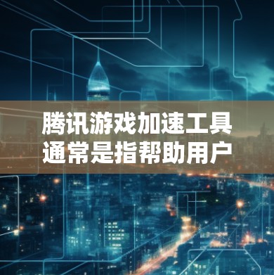 腾讯游戏加速工具通常是指帮助用户优化游戏性能、提升游戏体验的相关工具或方法。以下是一些可能与腾讯游戏相关的加速工具和方法 腾讯游戏加速工具通常是指帮助用户优化游戏性能、提升游戏体验的相关工具或方法。以下是一些可能与腾讯游戏相关的加速工具和方法