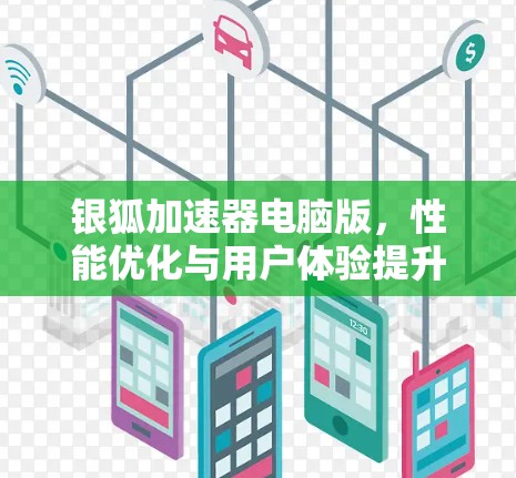 银狐加速器电脑版，性能优化与用户体验提升