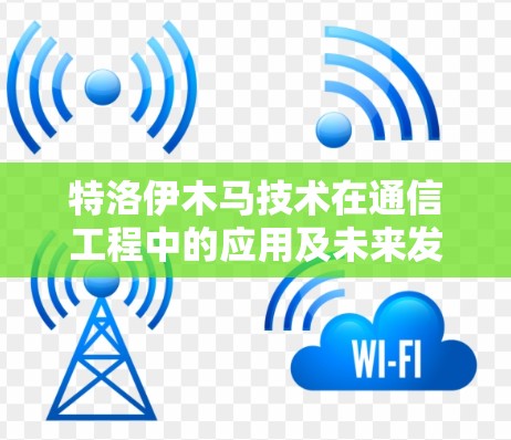 特洛伊木马技术在通信工程中的应用及未来发展