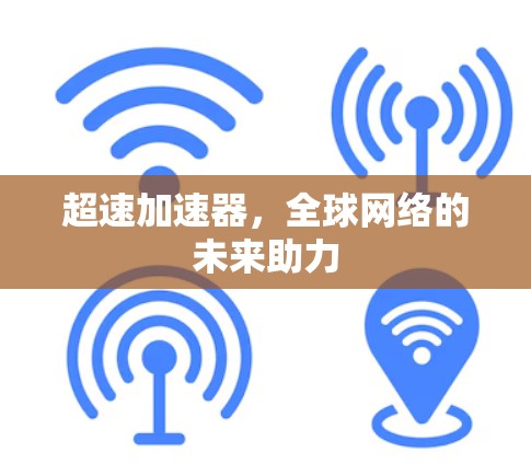 超速加速器，全球网络的未来助力