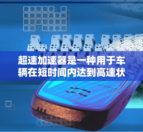 超速加速器是一种用于车辆在短时间内达到高速状态的装置，常见于赛车、超跑或高性能汽车中。它通过增加引擎的动力输出或减少阻力，从而在短时间内大幅提升车速。以下是对超速加速器的一些关键方面的评测和分析