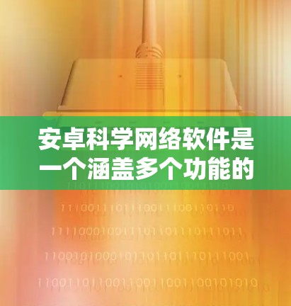 安卓科学网络软件是一个涵盖多个功能的应用，旨在为科学研究提供支持。以下是该类软件的主要功能和推荐案例