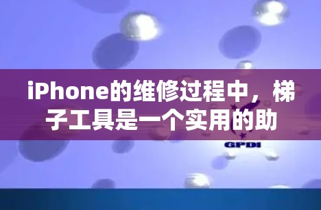 iPhone的维修过程中，梯子工具是一个实用的助手，帮助用户更容易地达到和操作设备内部的部件。以下是关于iPhone梯子工具的详细解析