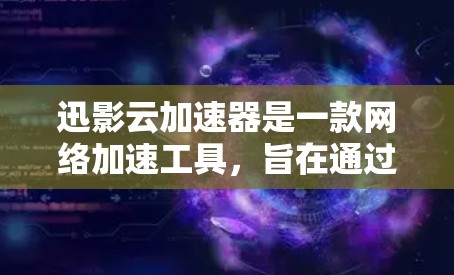 迅影云加速器是一款网络加速工具，旨在通过智能分包、多线程传输等技术，优化网络传输效率，提升数据下载或上传的速度。如果你在使用迅影云加速器PC端，以下是一些可能的操作步骤和注意事项