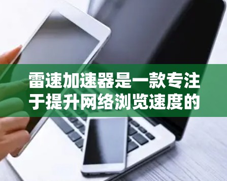 雷速加速器是一款专注于提升网络浏览速度的软件，适用于希望加快网页加载、视频流、文件下载等操作的用户。以下是下载雷速加速器的步骤