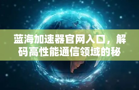 蓝海加速器官网入口，解码高性能通信领域的秘密