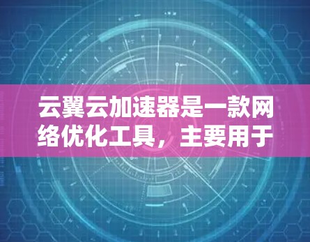 云翼云加速器是一款网络优化工具，主要用于加速云服务之间的数据传输。线路测速是为了评估网络性能，确保云加速器的配置和部署能够满足需求。以下是一些关于云翼云加速器线路测速的步骤和方法
