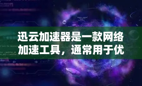 迅云加速器是一款网络加速工具，通常用于优化云服务或外网资源的访问速度，特别是在带宽受限或网络延迟较高的情况下。它通过智能分段、多线程、DNS优化等技术，显著提升访问速度