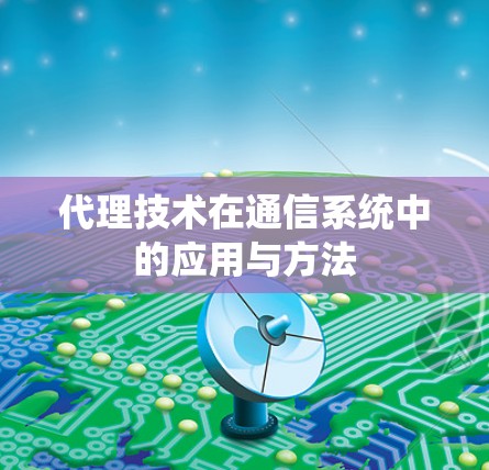 代理技术在通信系统中的应用与方法