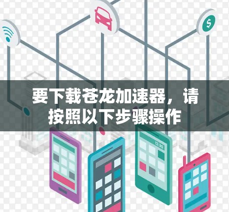 要下载苍龙加速器，请按照以下步骤操作