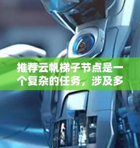 推荐云帆梯子节点是一个复杂的任务，涉及多个方面的考量。以下是一个有条理的步骤指南，帮助您有效地推荐云帆梯子节点