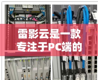 雷影云是一款专注于PC端的加速工具，主要用于优化视频流、网络游戏和其他资源的下载速度。如果你在寻找雷影云的安卓端，目前雷影云并未推出官方的安卓客户端。不过，你可以尝试以下方法来使用雷影云在安卓设备上