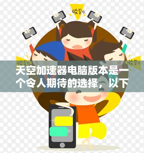 天空加速器电脑版本是一个令人期待的选择，以下是对其可能方面的详细分析和总结
