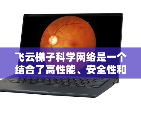 飞云梯子科学网络是一个结合了高性能、安全性和灵活性的云端网络架构,旨在为云端应用提供高效、稳定和安全的通信基础。以下是对其概念和潜在发展的详细分析 飞云梯子科学网络是一个结合了高性能、安全性和灵活性的云端网络架构,旨在为云端应用提供高效、稳定和安全的通信基础。以下是对其概念和潜在发展的详细分析