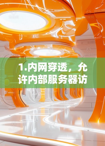1.内网穿透，允许内部服务器访问外网资源，避免被防火墙拦截