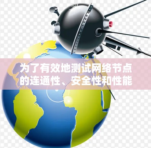 为了有效地测试网络节点的连通性、安全性和性能，可以按照以下步骤选择和使用合适的在线工具