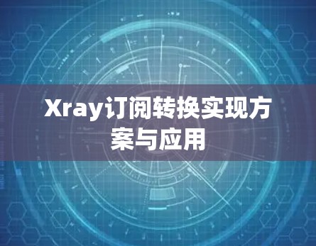 Xray订阅转换实现方案与应用